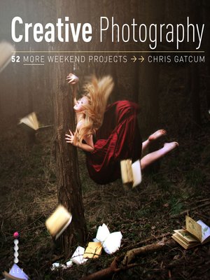 cover image of Creative Photography, 52 More Weekend Projects